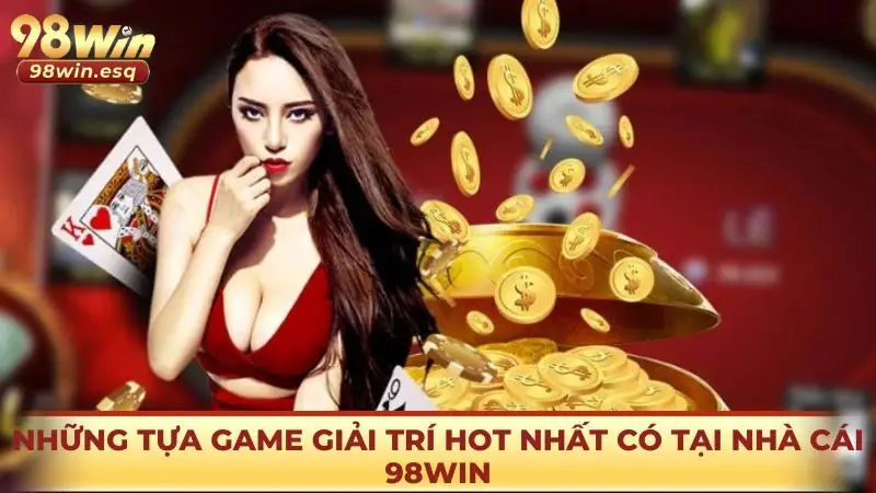 Một số tựa game giải trí đỉnh cao có tại nhà cái 98win