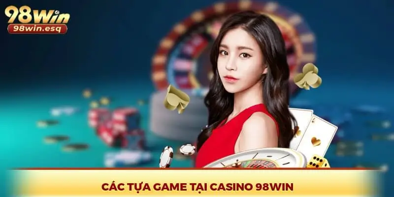 Các tựa game tại casino 98Win